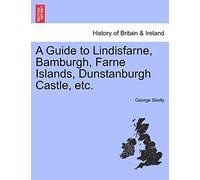 A Guide to Lindisfarne, Bamburgh, Farne Islands, Dunstanburgh Castle, Etc.