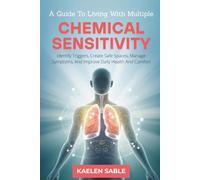 A Guide To Living With Multiple Chemical Sensitivities: Identify Triggers, Create Safe Spaces, Manage Symptoms, And Improve Daily Health And Comfort
