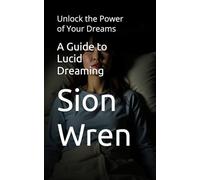 A Guide to Lucid Dreaming: Unlock the Power of Your Dreams