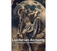 A Guide to Luciferian Alchemy: Uncovering the Light Within Darkness