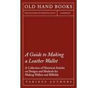 A Guide to Making a Leather Wallet - A Collection of Historical Articles on Designs and Methods for Making Wallets and Billfolds
