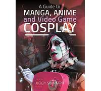 A Guide to Manga, Anime and Video Game Cosplay