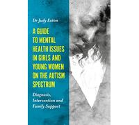 A Guide to Mental Health Issues in Girls and Young Women on the Autism Spectrum