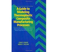 A Guide to Modeling Thermoplastic Composite Manufacturing Processes : Optimizing Process Variables and Tooling Design Using Finite Element Analysis