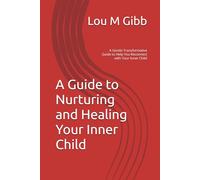 A Guide to Nurturing and Healing Your Inner Child: A Gentle Transformative Guide to Help You Reconnect with Your Inner Child