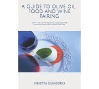A Guide to Olive Oil, Food and Wine Pairing: Learn How to Pair Olive Oil, Food and Wine with this Simple and Informative Guide