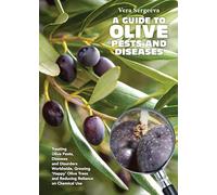 A Guide to Olive Pests and Diseases: Treating Olive Pests, Diseases and Disorders Worldwide, Growing Happy Olive Trees and Reducing Reliance on Chemical Use