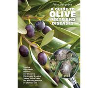 A Guide to Olive Pests and Diseases: Treating Olive Pests, Diseases and Disorders Worldwide, Growing Happy Olive Trees and Reducing Reliance on Chemical Use