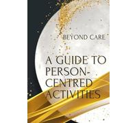 A Guide to Person-Centred Activities (The BEYOND CARE Guides to Navigating Residential Care)