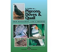 A Guide to Pigeons, Doves and Quail: Their Management, Care and Breeding