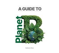A Guide to Planet B: Handbook for Jump-Starting the Greatest Transformation in Human History (The Planet B Series)