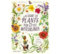 A Guide to Plants for Little Witchlings: 15 Spells, Charms and Crafts