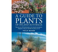 A Guide to Plants of Inland Australia: Featuring over 900 inland plants with detailed descriptions designed to help you identify the plants that you see