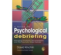 A Guide to Psychological Debriefing: Managing Emotional Decompression and Post-Traumatic Stress Disorder
