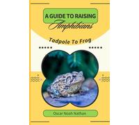 A Guide to Raising Amphibians: Tadpole To Frog