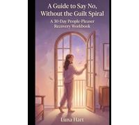 A Guide To Say NO, Without The Guilt Spiral: A 30-Day People-Pleaser Recovery Workbook