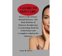 A Guide to Skin Care :: Discover the Science Behind Skincare, The Daily Routine of Skincare deciphering, A Cosmetology Book for Estheticians and a complete solution for skincare.