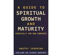 A Guide to Spiritual Growth and Maturity Especially for New Converts