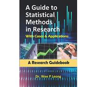 A GUIDE TO STATISTICAL METHODS IN RESEARCH WITH CASES & APPLICATIONS: A Research Guidebook