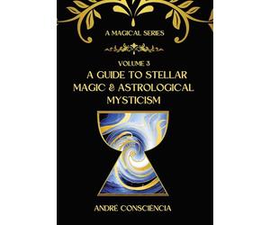 A Guide to Stellar Magic and Astrological Mysticism: 3 (A Magical Study Series)