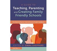 A Guide to Teaching, Parenting and Creating Family Friendly Schools: The MaternityTeacher PaternityTeacher Project Handbook