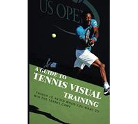 A Guide To Tennis Visual Training: Things To Avoid When You Want To Win The Tennis Game: Visual Training For Tennis