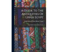 A Guide To The Antiquities Of Upper Egypt: From Abydos To The Sudan Frontier