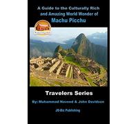 A Guide to the Culturally Rich and Amazing World Wonder of Machu Picchu (Travelers Series)