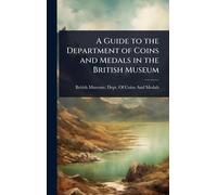 A Guide to the Department of Coins and Medals in the British Museum