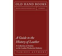 A Guide to the History of Leather - A Collection of Articles on the Leather Production Industry