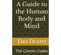 A Guide to the Human Body and Mind: The Cosmic Codex