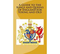A Guide to the Kings and Queens of England for Young and Old