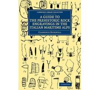 A Guide to the Prehistoric Rock Engravings in the Italian Maritime Alps (Cambridge Library Collection - Archaeology)