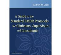 A Guide to the Standard EMDR Protocols for Clinicians, Supervisors, and Consultants