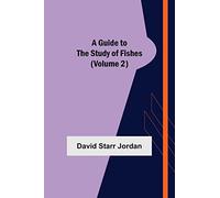 A Guide to the Study of Fishes (Volume 2)