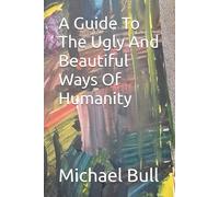 A Guide To The Ugly And Beautiful Ways Of Humanity