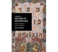 A Guide to TheGuide to the Perplexed : A Reader's Companion to Maimonides' Masterwork