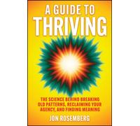 A Guide to Thriving : The Science Behind Breaking Old Patterns, Reclaiming Your Agency, and Finding Meaning