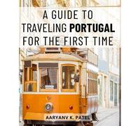 A Guide To Traveling Portugal For The First Time: Insider Tips, Hidden Gems, and Authentic Experiences | Your Locals' Handbook for Exploring the Best of Portugal