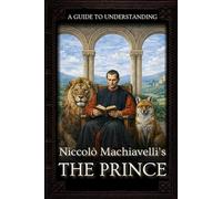 A Guide to Understanding Niccolò Machiavelli’s 'The Prince' | :: | Marriott Translation with Editorial Commentaries to Each Chapter, and Contextual ... in Modern Leadership and Strategy)