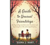 A Guide to Unusual Friendships: Building lasting connections across boundaries and discovering love in the most unexpected places