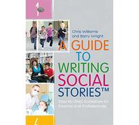 A Guide to Writing Social Stories™: Step-by-Step Guidelines for Parents and Professionals