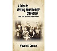 A Guide to Writing Your Memoir or Life Story: Tools, Tips, Methods, and Examples