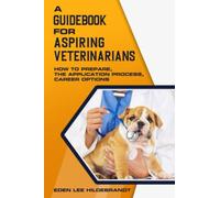 A Guidebook for Aspiring Veterinarians: How to Prepare, The Application Process, Career Options