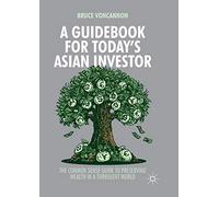 A Guidebook for Today's Asian Investor: The Common Sense Guide to Preserving Wealth in a Turbulent World