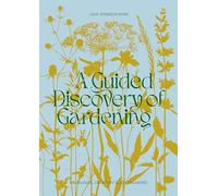 A Guided Discovery of Gardening: Knowledge, creativity and joy unearthed