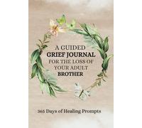 A Guided Grief Journal for the Loss of your Adult Brother: Beautiful 375 Page Condolence Gift for Grieving Brothers, Sisters, Siblings |365 Daily ... Bereavement Present when Brothers Pass