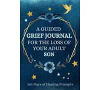 A Guided Grief Journal for the Loss of Your Adult Son: 365 Daily Prompts to Help You Grieve, Grow, Heal and Thrive | Beautiful Condolence Gift for Heartbroken Parents | 375 Pages