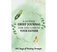 A Guided Grief Journal for the Loss of Your Father: A Beautiful 375 Page Condolence Gift for Grieving Sons, Daughters, Children | 365 Daily Prompts to ... Bereavement Present when Dad Passes away