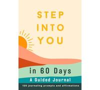 A Guided Journal 60 DAYS TO STEP INTO YOU- to Find Yourself, Increase Wellbeing and Gratitude- Large 7 x 10 in Decorated Pages 120 Journaling Prompts and Affirmations